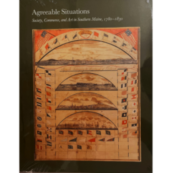 Agreeable Situations: Society, Commerce, and Art in Southern Maine, 1780-1830