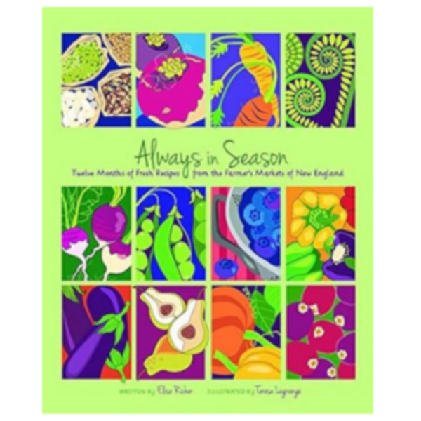 Always in Season: Twelve Months of Fresh Recipes from the Farmer's Markets of New England