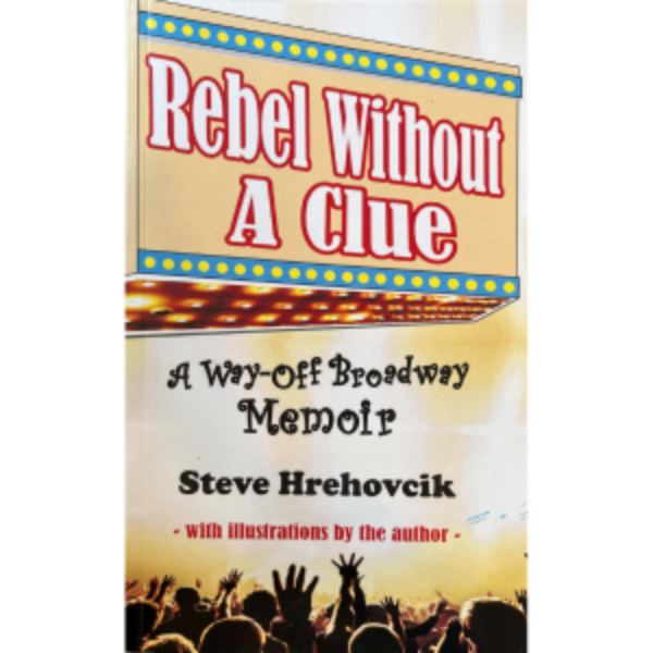 C - Rebel Without A Clue: A Way-Off Broadway Memoir by Steve Hrehovcik