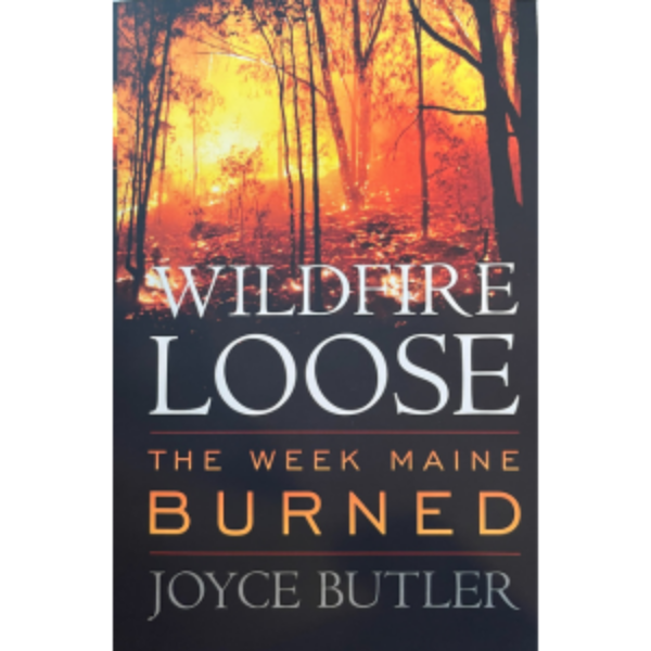 Wildfire Loose: The Week Maine Burned by Joyce Butler