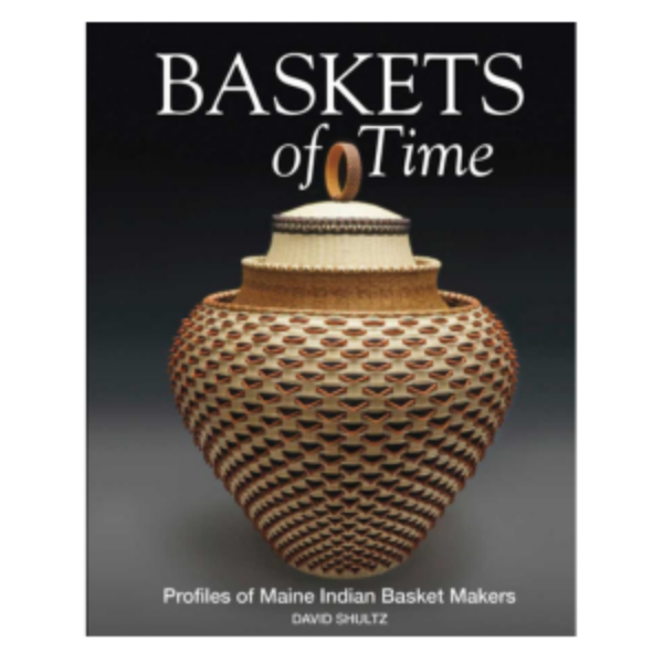 Baskets of Time: Profiles of Maine Indian Basket Makers