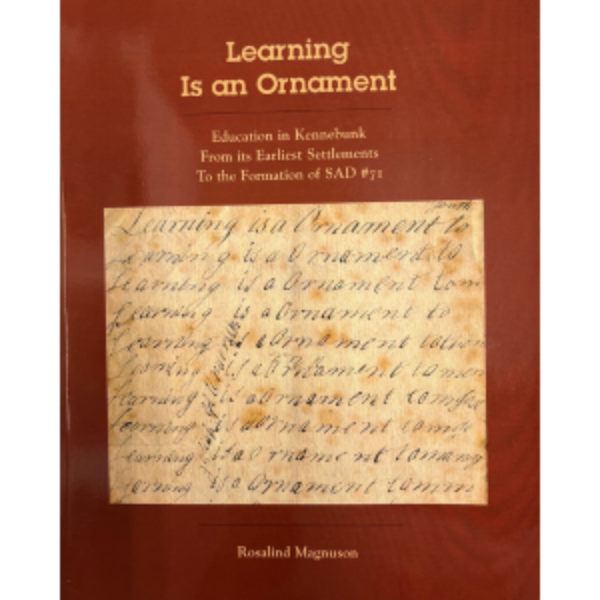 Learning Is An Ornament: Education in Kennebunk from its Earliest Settlements to the Formation of SAD #71