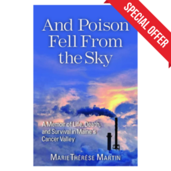 And Poison Fell from the Sky: A Memoir of Life, Death, and Survival in Maine's Cancer Valley