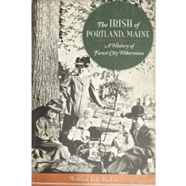 The Irish of Portland, Maine: A History of Forest City Hibernians