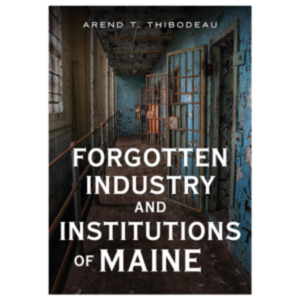 Forgotten Industry and Institutions of Maine: Tales of Milkmen, Axe Murderers, and Ghosts