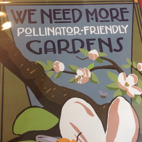 We Need More Pollinator Friendly Gardens Poster