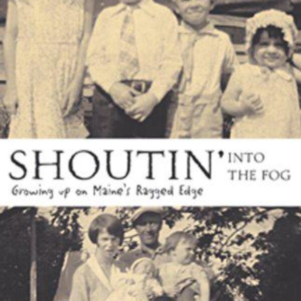 Shoutin' into the Fog: Growing up on Maine's Ragged Edge by Thomas Hanna