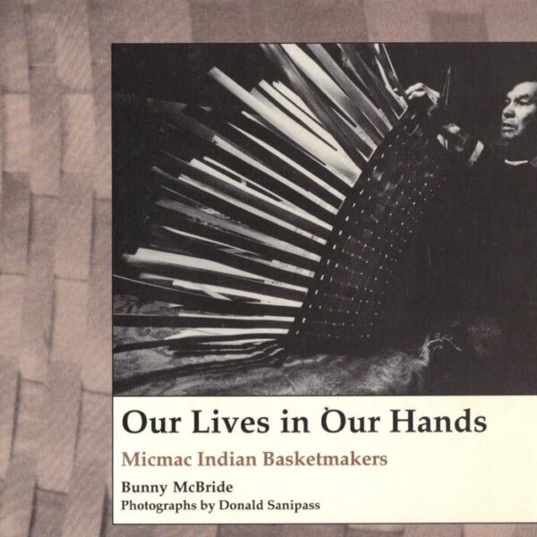 Our Lives in Our Hands: Micmac Indian Basketmakers