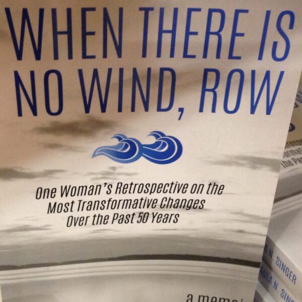 C - When There Is No Wind, Row: One Woman's Retrospective on the Most Transformative Changes of the Past 50 Years, a memoir by Paula Singer (consignment)