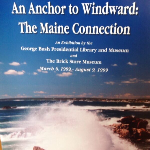 An Anchor to Windward: The Maine Connection, A Book on An Exhibition by The George Bush Presidential Library and Museum and The Brick Store Museum, Kennebunk, Maine