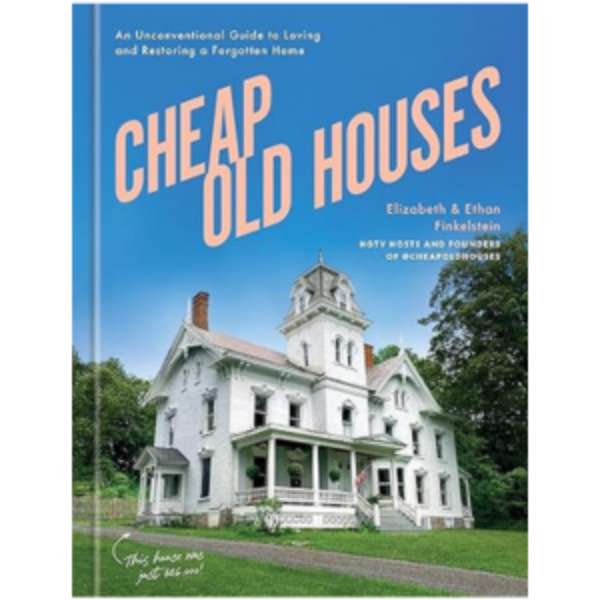 Cheap Old Houses: An Unconventional Guide to Loving and Restoring a Forgotten Home